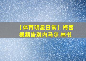 【体育明星日常】梅西视频告别内马尔 林书